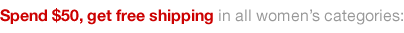 Spend $50, get free shipping in all Women's categories
