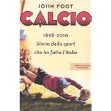 Calcio. 1898-2010. Storia dello sport che ha fatto l'Italiadi John Foot